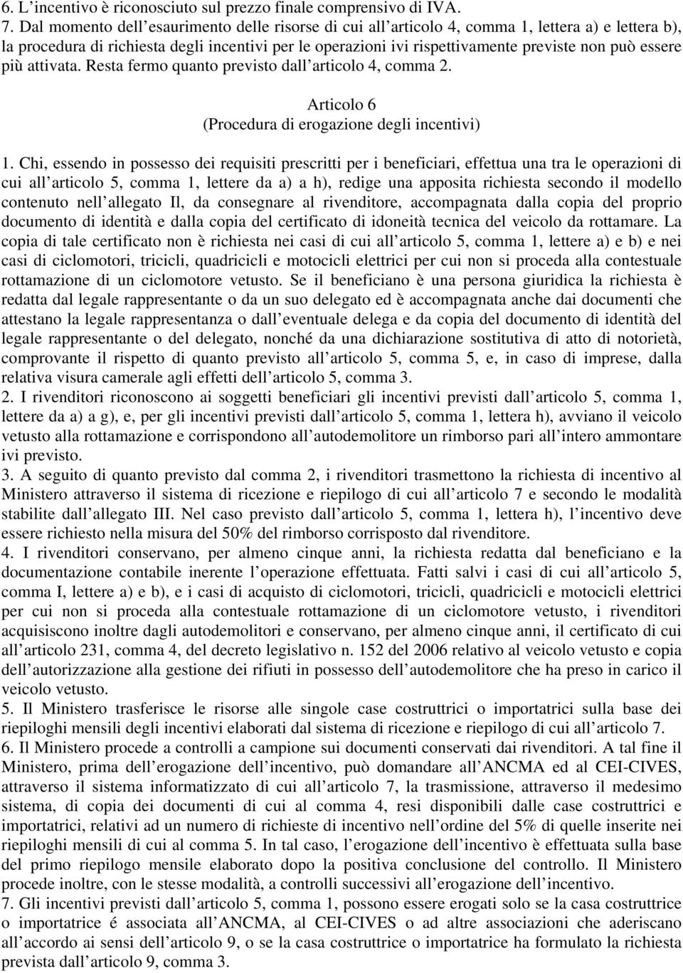 essere più attivata. Resta fermo quanto previsto dall articolo 4, comma 2. Articolo 6 (Procedura di erogazione degli incentivi) 1.