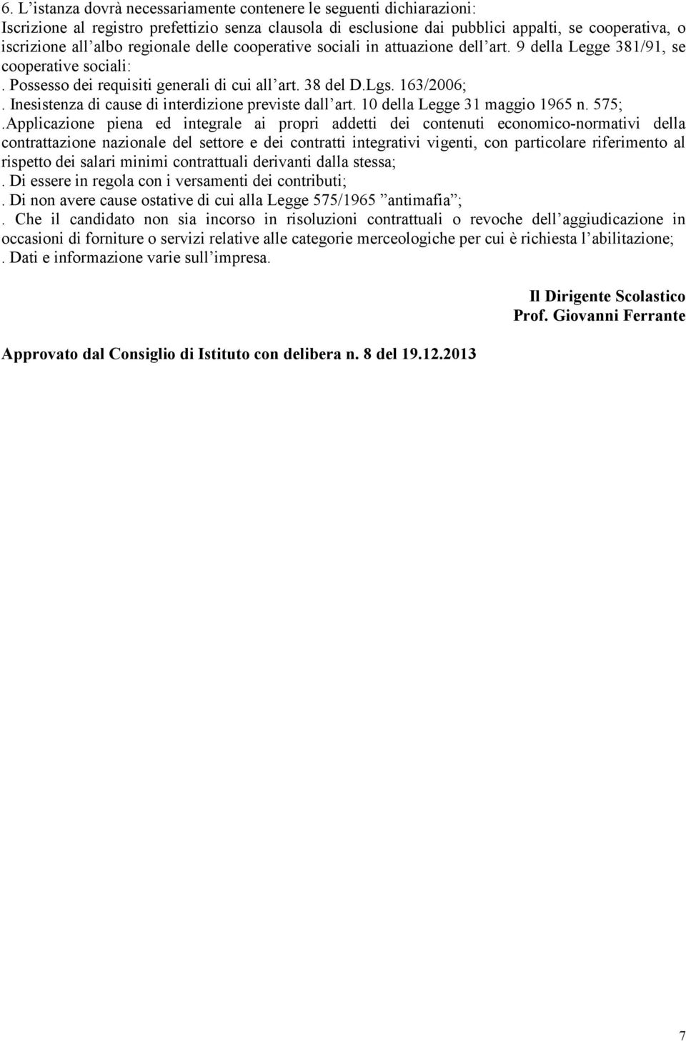 Inesistenza di cause di interdizione previste dall art. 10 della Legge 31 maggio 1965 n. 575;.