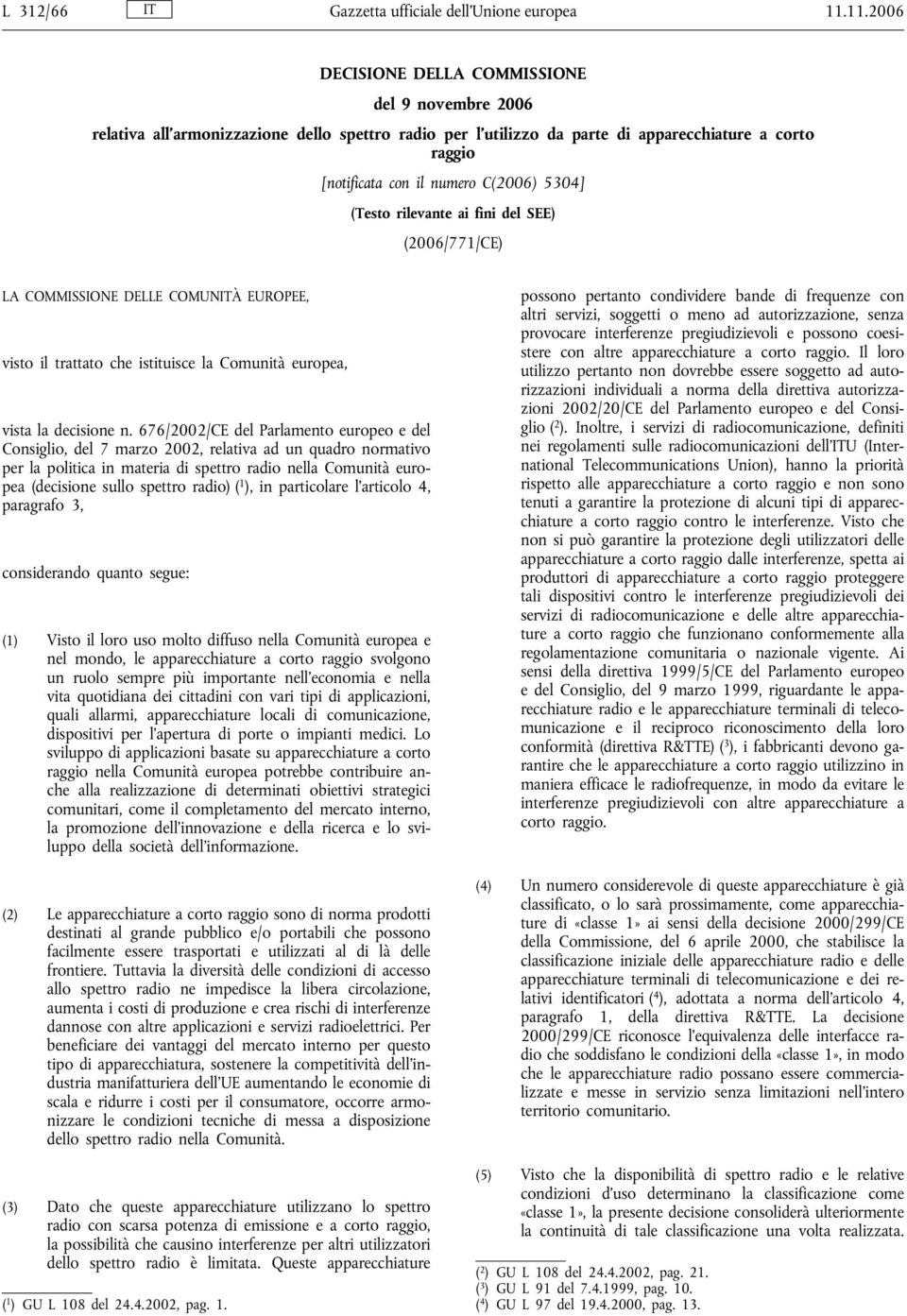 5304] (Testo rilevante ai fini del SEE) (2006/771/CE) LA COMMISSIONE DELLE COMUNITÀ EUROPEE, visto il trattato che istituisce la Comunità europea, vista la decisione n.