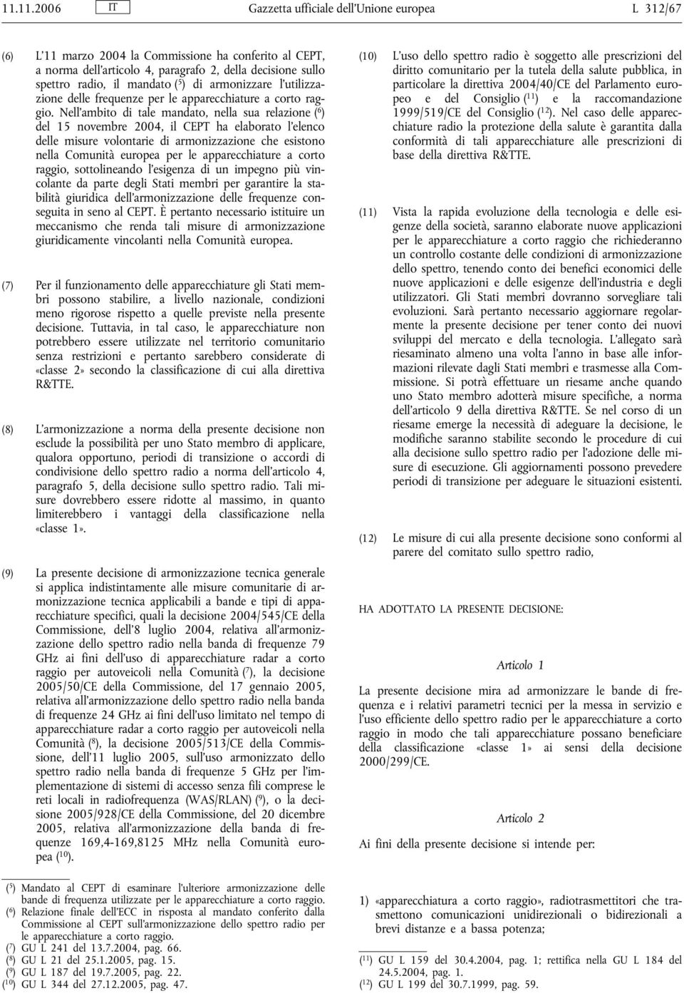 Nell'ambito di tale mandato, nella sua relazione ( 6 ) del 15 novembre 2004, il CEPT ha elaborato l'elenco delle misure volontarie di armonizzazione che esistono nella Comunità europea per le