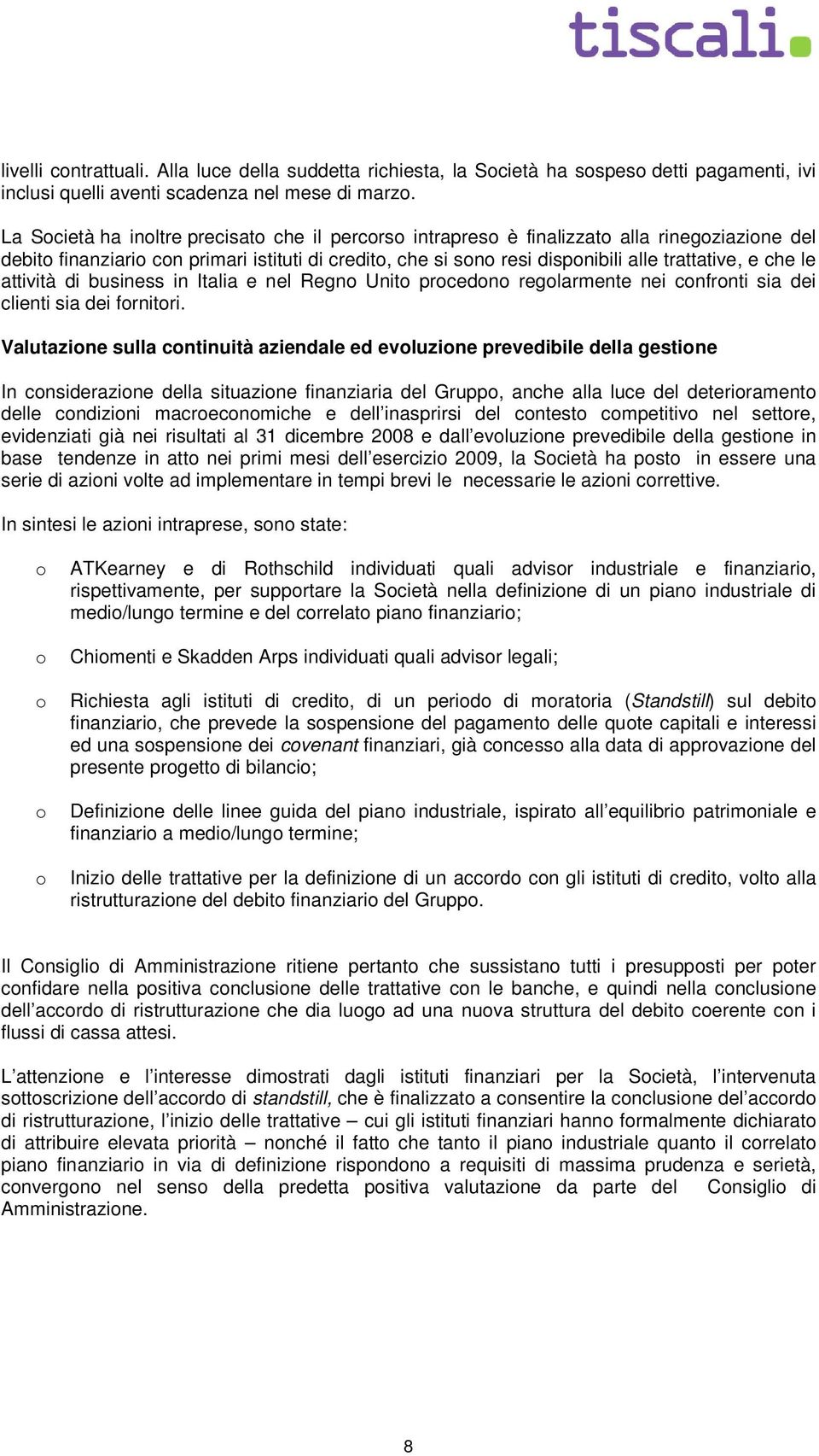 che le attività di business in Italia e nel Regno Unito procedono regolarmente nei confronti sia dei clienti sia dei fornitori.