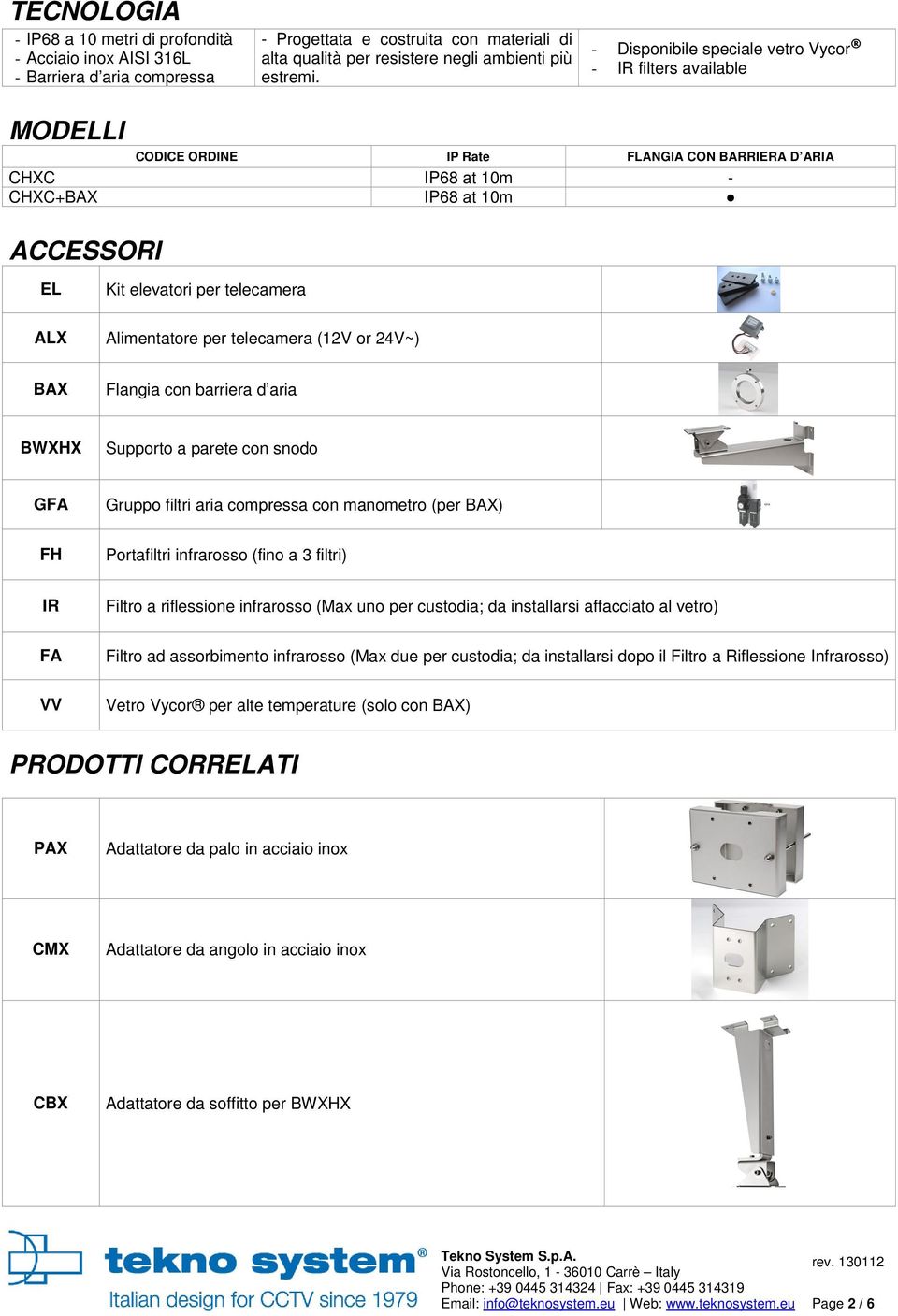 ALX Alimentatore per telecamera (12V or 24V~) BAX Flangia con barriera d aria BWXHX Supporto a parete con snodo GFA Gruppo filtri aria compressa con manometro (per BAX) FH Portafiltri infrarosso