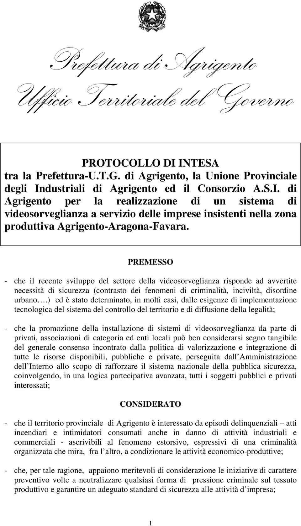 ) ed è stato determinato, in molti casi, dalle esigenze di implementazione tecnologica del sistema del controllo del territorio e di diffusione della legalità; - che la promozione della installazione