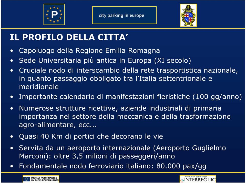 Numerose strutture ricettive, aziende industriali di primaria importanza nel settore della meccanica e della trasformazione agro-alimentare, ecc.