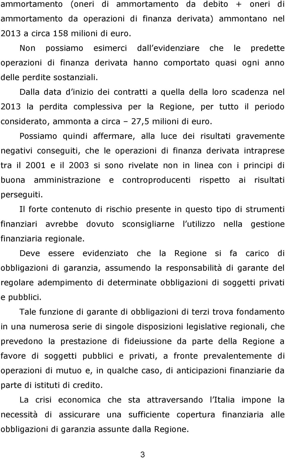 Dalla data d inizio dei contratti a quella della loro scadenza nel 2013 la perdita complessiva per la Regione, per tutto il periodo considerato, ammonta a circa 27,5 milioni di euro.