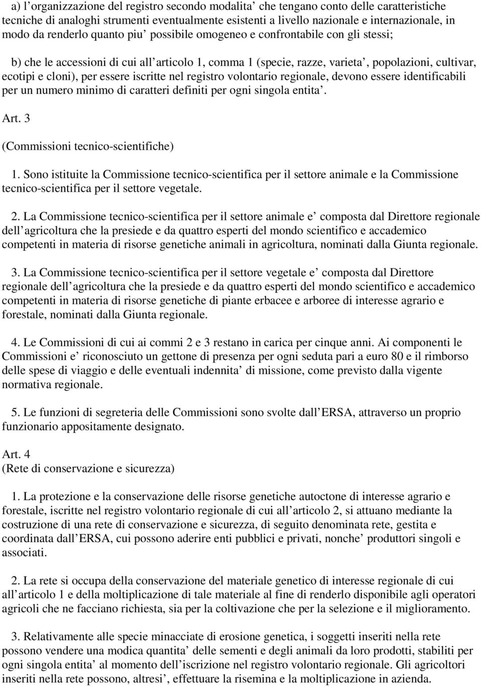 iscritte nel registro volontario regionale, devono essere identificabili per un numero minimo di caratteri definiti per ogni singola entita. Art. 3 (Commissioni tecnico-scientifiche) 1.