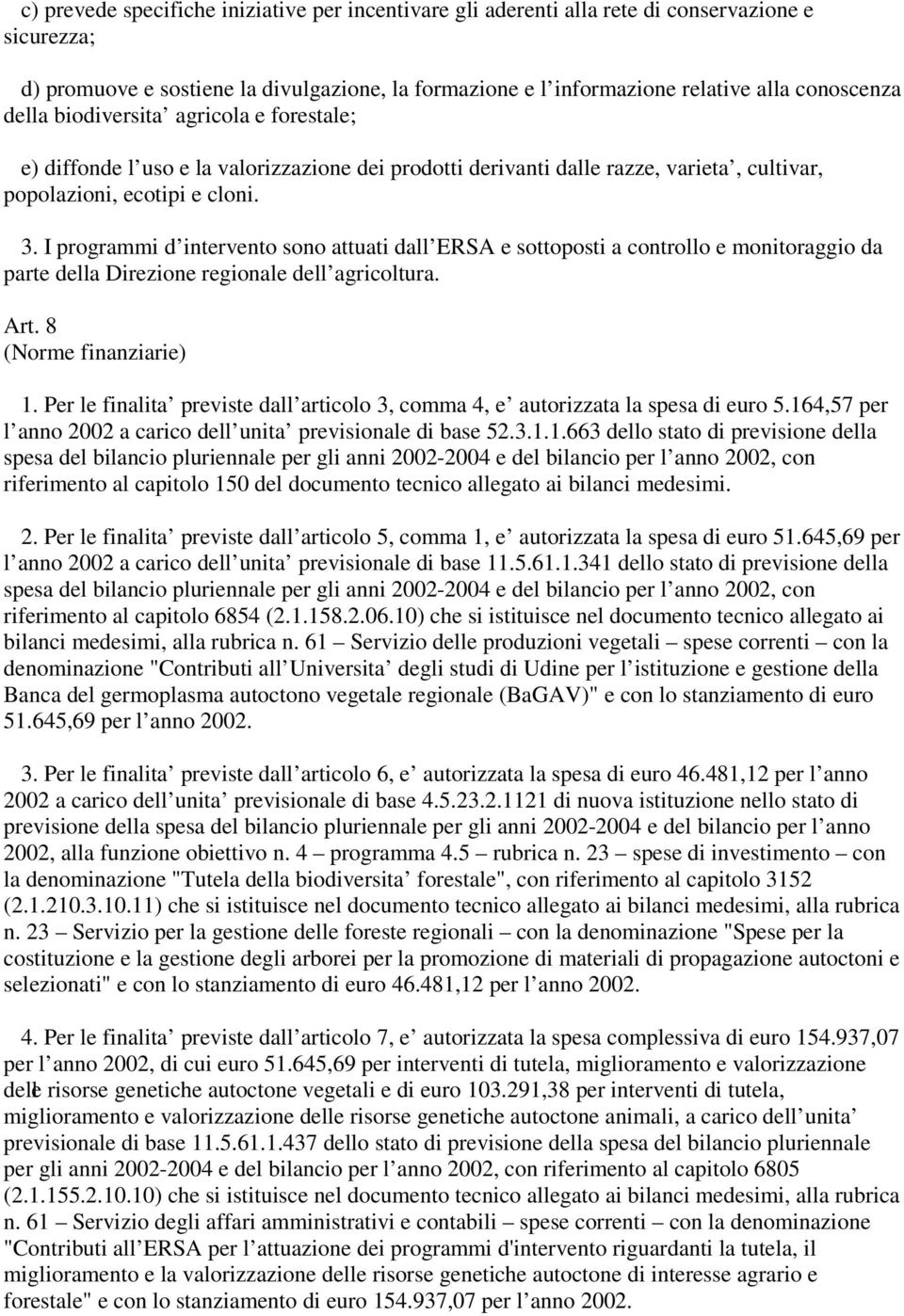 I programmi d intervento sono attuati dall ERSA e sottoposti a controllo e monitoraggio da parte della Direzione regionale dell agricoltura. Art. 8 (Norme finanziarie) 1.