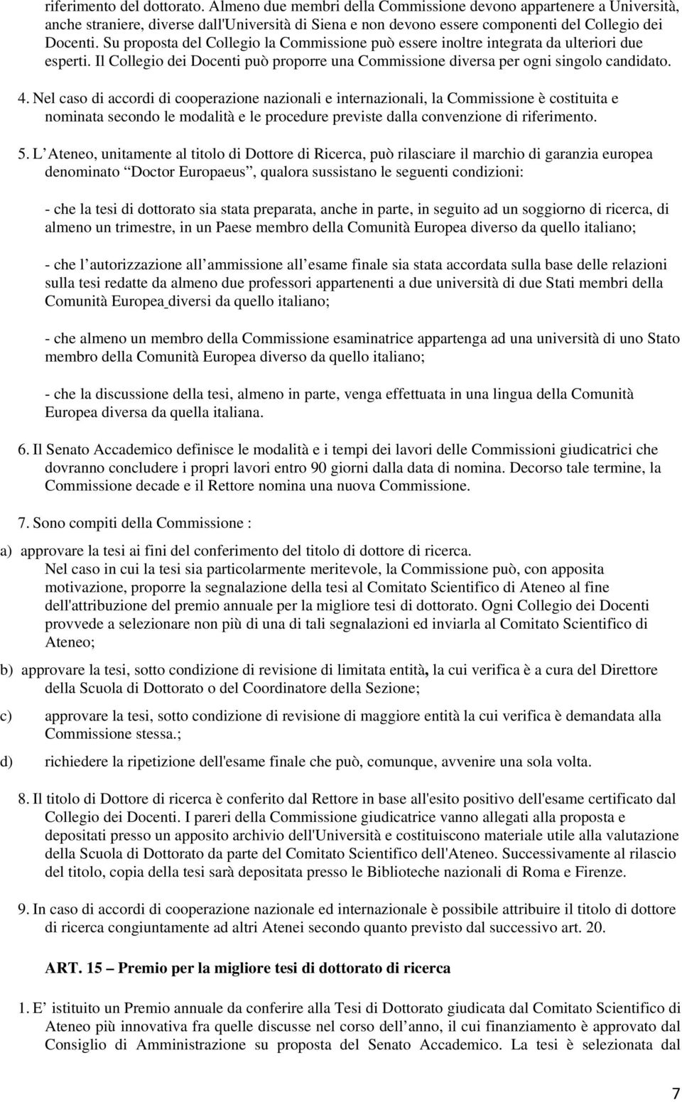 Su proposta del Collegio la Commissione può essere inoltre integrata da ulteriori due esperti. Il Collegio dei Docenti può proporre una Commissione diversa per ogni singolo candidato. 4.