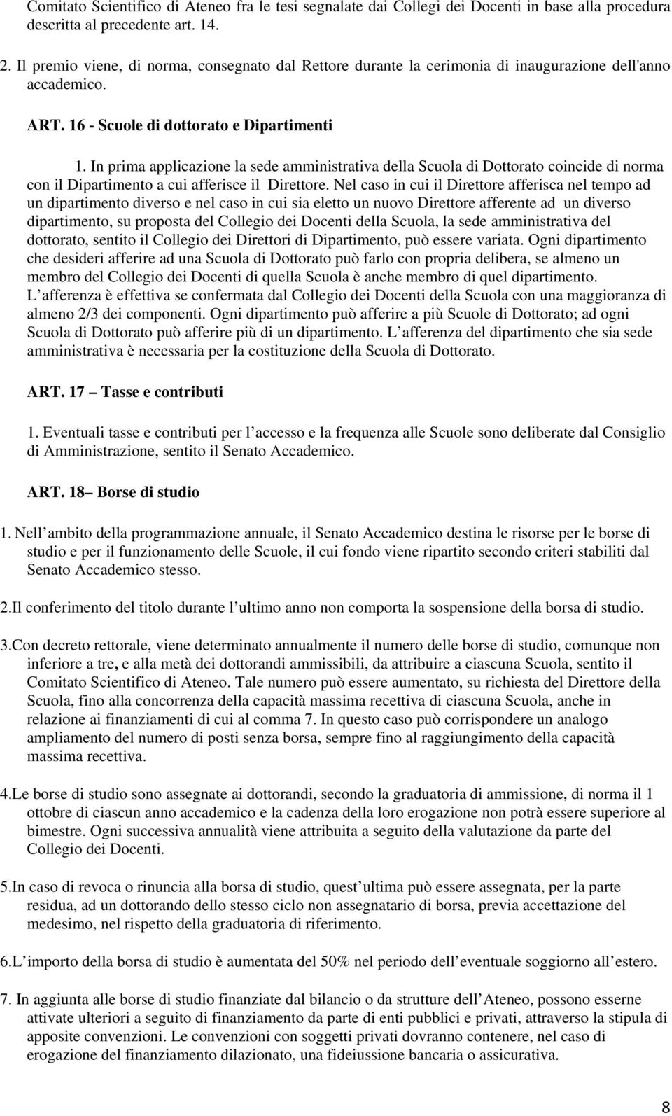 In prima applicazione la sede amministrativa della Scuola di Dottorato coincide di norma con il Dipartimento a cui afferisce il Direttore.