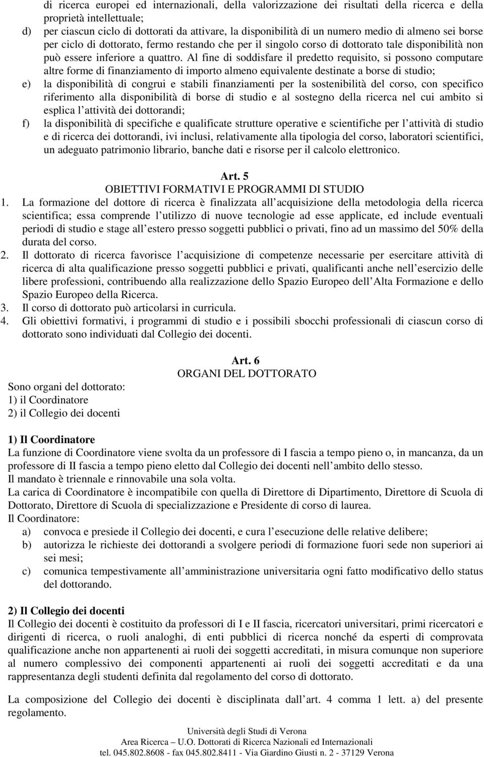 Al fine di soddisfare il predetto requisito, si possono computare altre forme di finanziamento di importo almeno equivalente destinate a borse di studio; e) la disponibilità di congrui e stabili