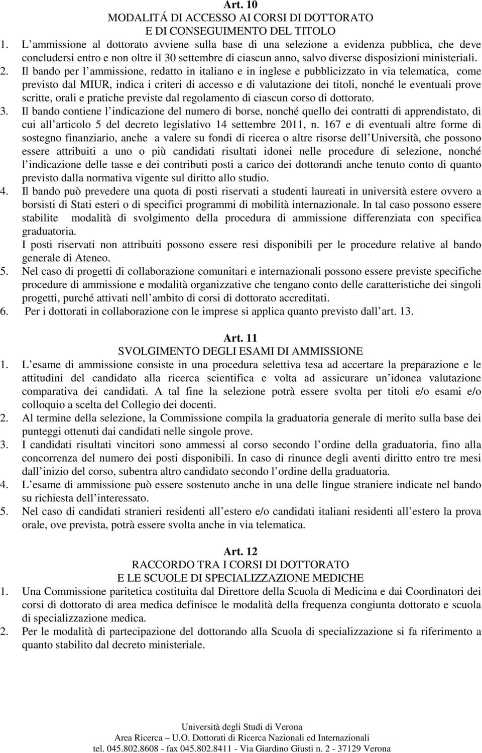 Il bando per l ammissione, redatto in italiano e in inglese e pubblicizzato in via telematica, come previsto dal MIUR, indica i criteri di accesso e di valutazione dei titoli, nonché le eventuali