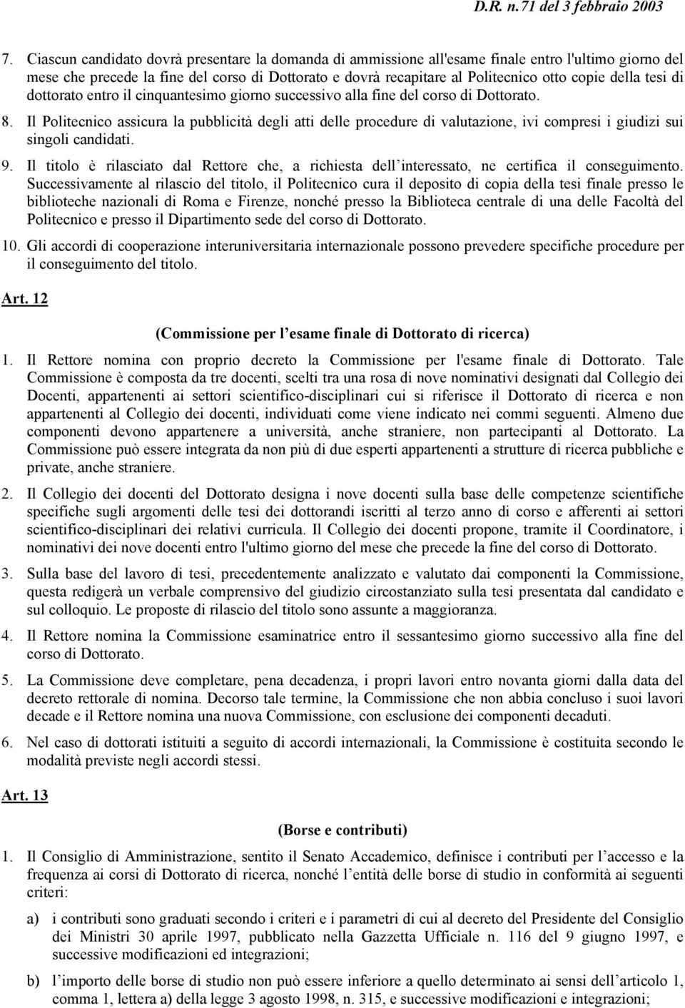 Il Politecnico assicura la pubblicità degli atti delle procedure di valutazione, ivi compresi i giudizi sui singoli candidati. 9.