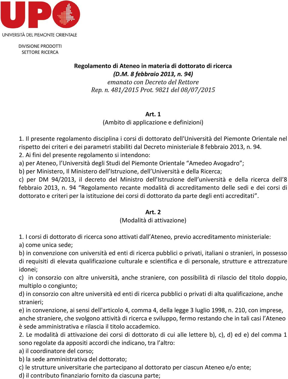 Il presente regolamento disciplina i corsi di dottorato dell'università del Piemonte Orientale nel rispetto dei criteri e dei parametri stabiliti dal Decreto ministeriale 8 febbraio 20
