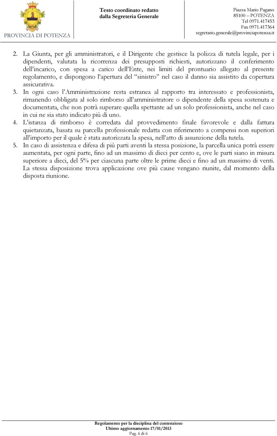 In ogni caso l Amministrazione resta estranea al rapporto tra interessato e professionista, rimanendo obbligata al solo rimborso all amministratore o dipendente della spesa sostenuta e documentata,