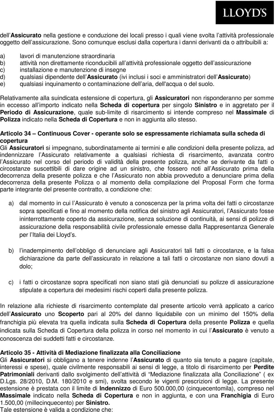 assicurazione c) installazione e manutenzione di insegne d) qualsiasi dipendente dell Assicurato (ivi inclusi i soci e amministratori dell Assicurato) e) qualsiasi inquinamento o contaminazione dell