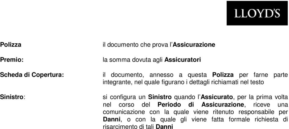 configura un Sinistro quando l Assicurato, per la prima volta nel corso del Periodo di Assicurazione, riceve una