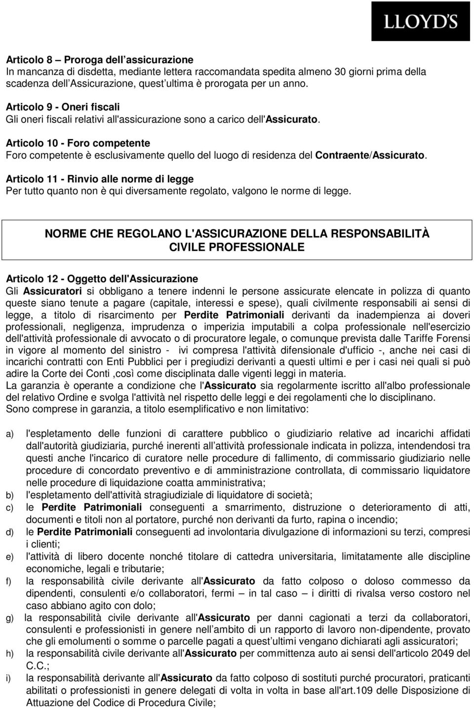 Articolo 10 - Foro competente Foro competente è esclusivamente quello del luogo di residenza del Contraente/Assicurato.