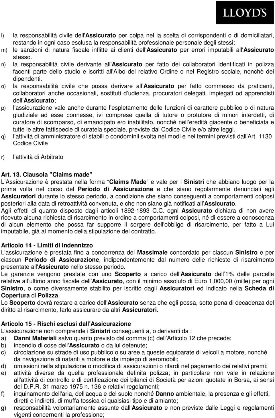 n) la responsabilità civile derivante all'assicurato per fatto dei collaboratori identificati in polizza facenti parte dello studio e iscritti all'albo del relativo Ordine o nel Registro sociale,