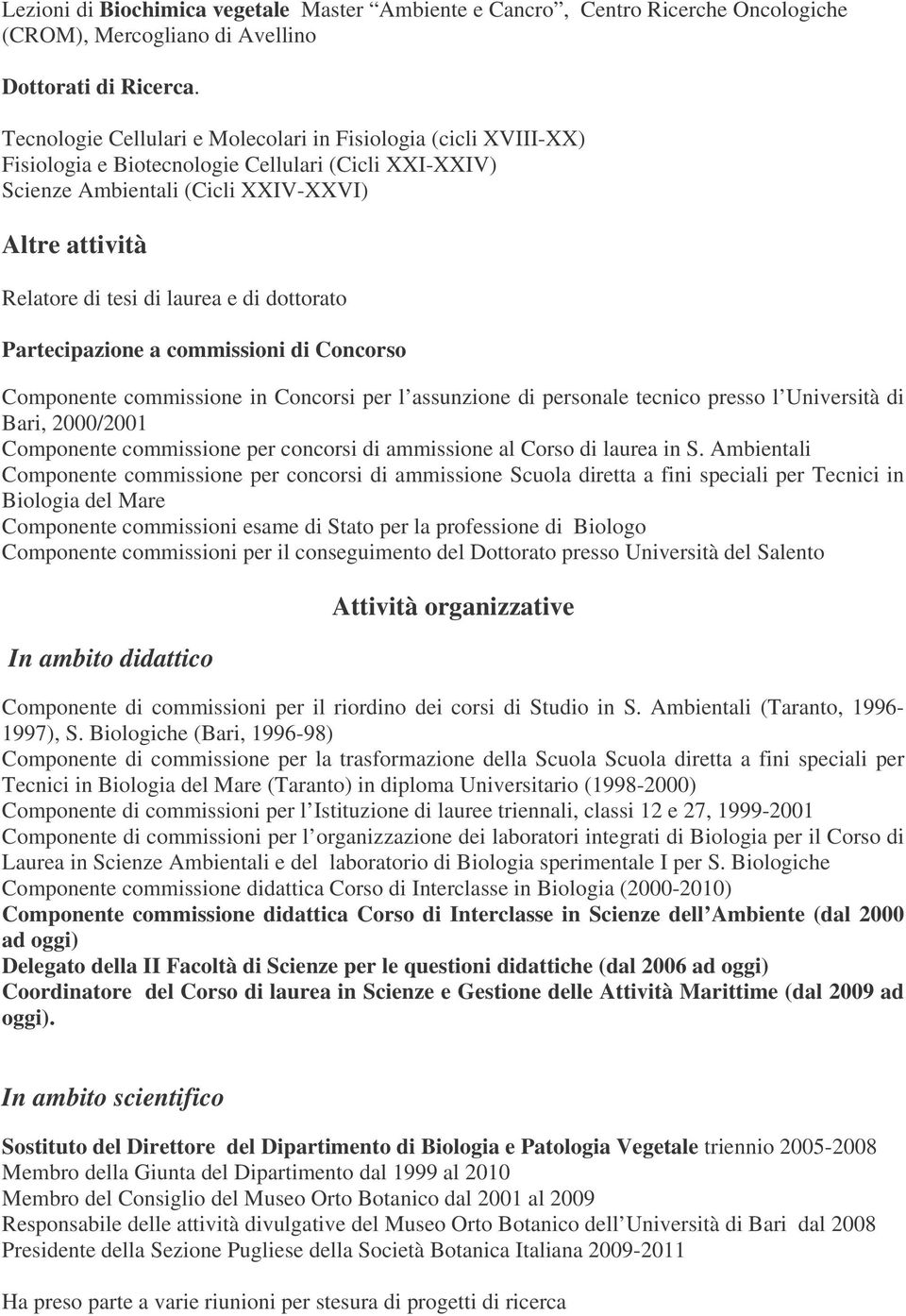 di dottorato Partecipazione a commissioni di Concorso Componente commissione in Concorsi per l assunzione di personale tecnico presso l Università di Bari, 2000/2001 Componente commissione per