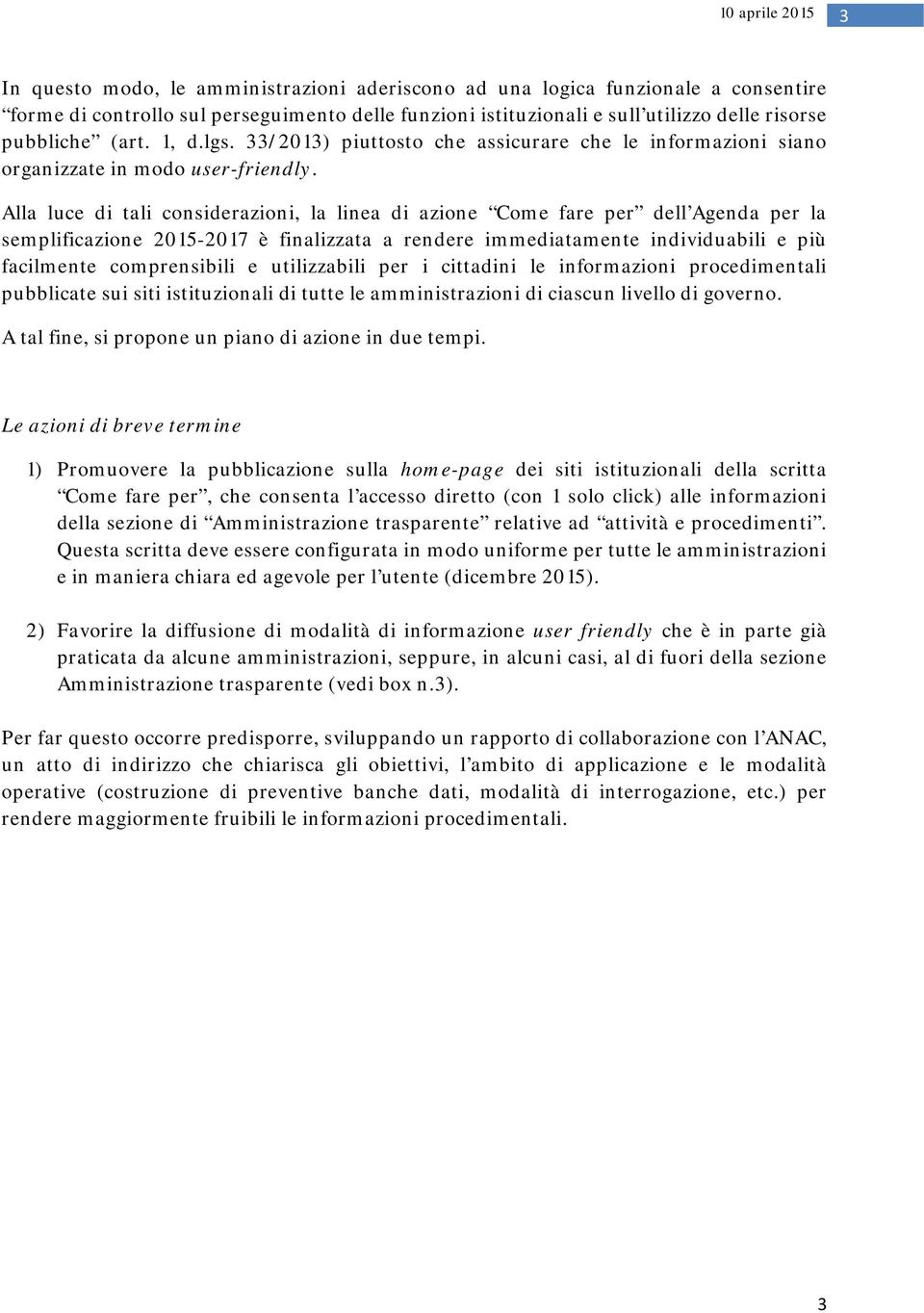 Alla luce di tali considerazioni, la linea di azione Come fare per dell Agenda per la semplificazione 2015-2017 è finalizzata a rendere immediatamente individuabili e più facilmente comprensibili e