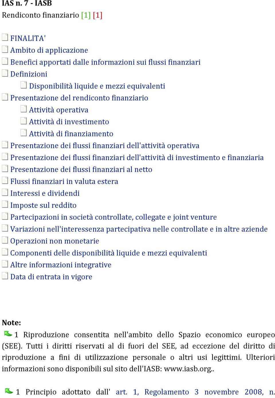 dell'attività di investimento e finanziaria Presentazione dei flussi finanziari al netto Flussi finanziari in valuta estera Interessi e dividendi Imposte sul reddito Partecipazioni in società