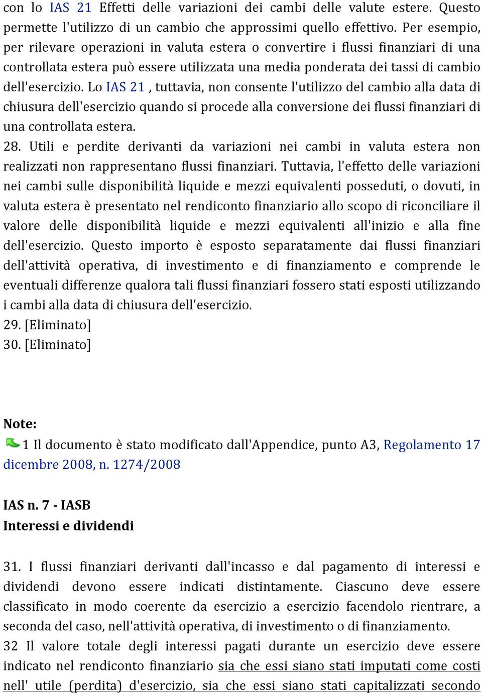 Lo IAS 21, tuttavia, non consente l'utilizzo del cambio alla data di chiusura dell'esercizio quando si procede alla conversione dei flussi finanziari di una controllata estera. 28.