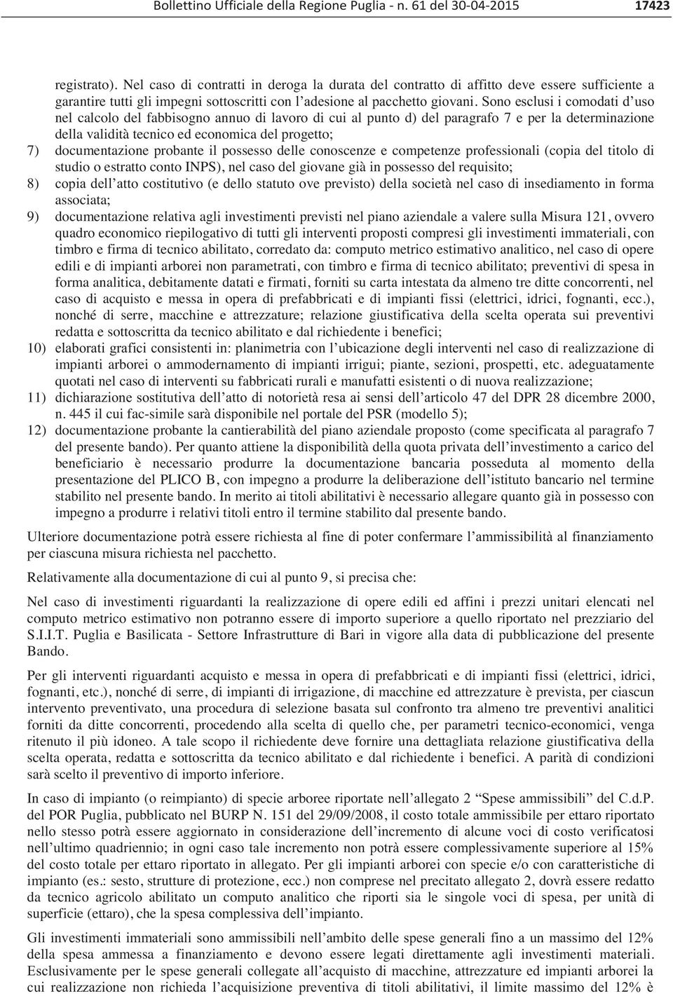 Sono esclusi i comodati d uso nel calcolo del fabbisogno annuo di lavoro di cui al punto d) del paragrafo 7 e per la determinazione della validità tecnico ed economica del progetto; 7) documentazione