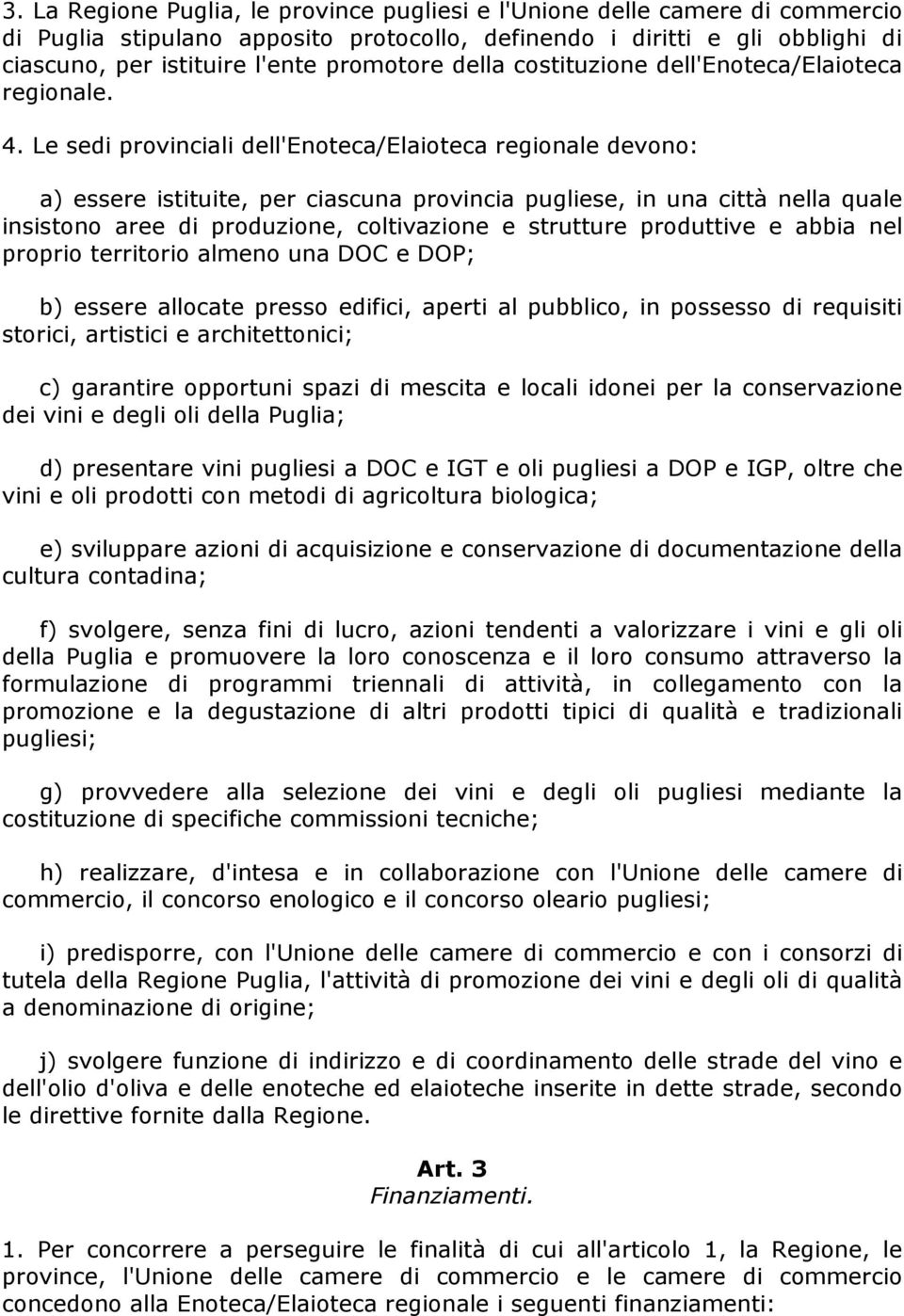 Le sedi provinciali dell'enoteca/elaioteca regionale devono: a) essere istituite, per ciascuna provincia pugliese, in una città nella quale insistono aree di produzione, coltivazione e strutture