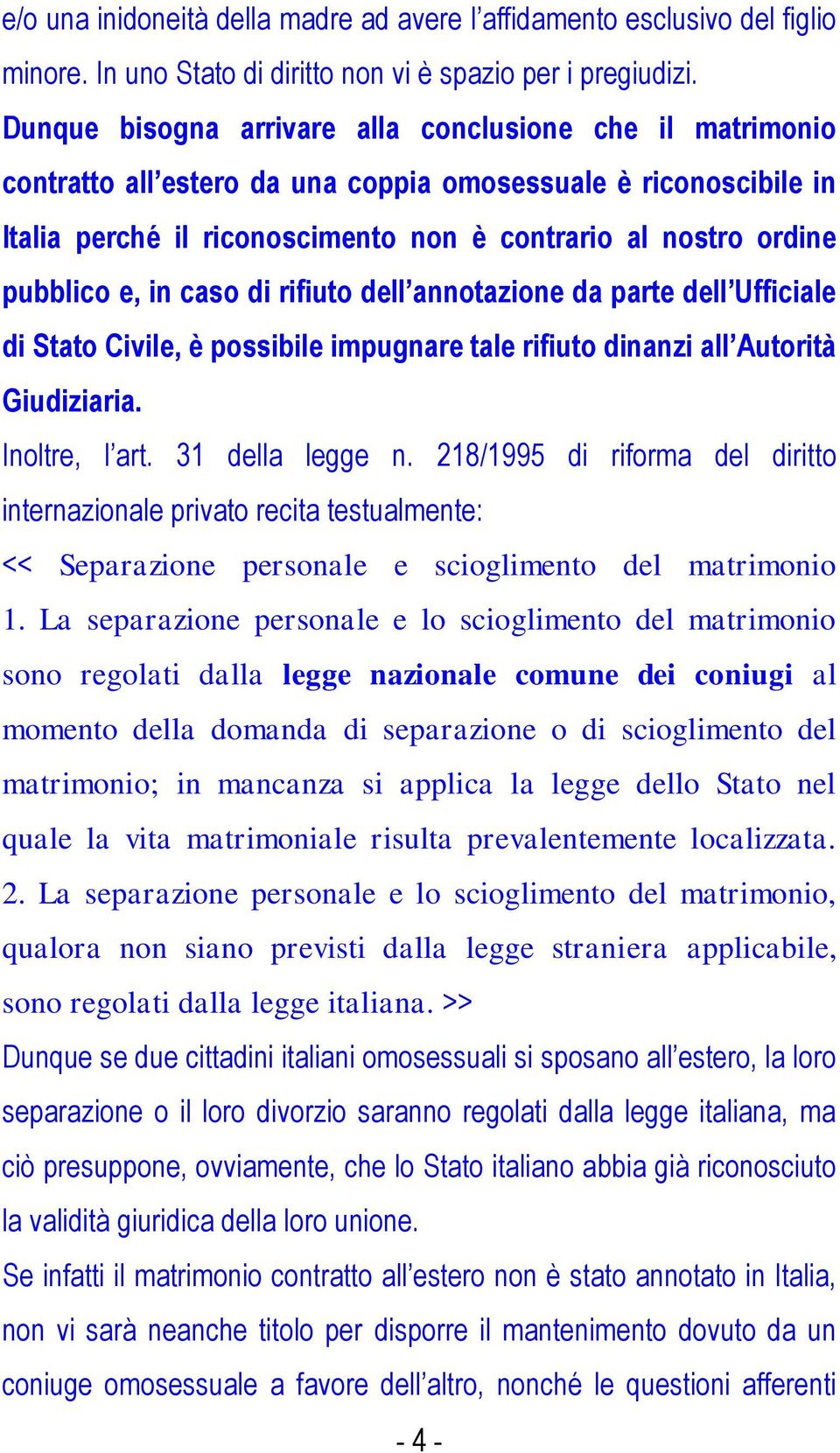 e, in caso di rifiuto dell annotazione da parte dell Ufficiale di Stato Civile, è possibile impugnare tale rifiuto dinanzi all Autorità Giudiziaria. Inoltre, l art. 31 della legge n.