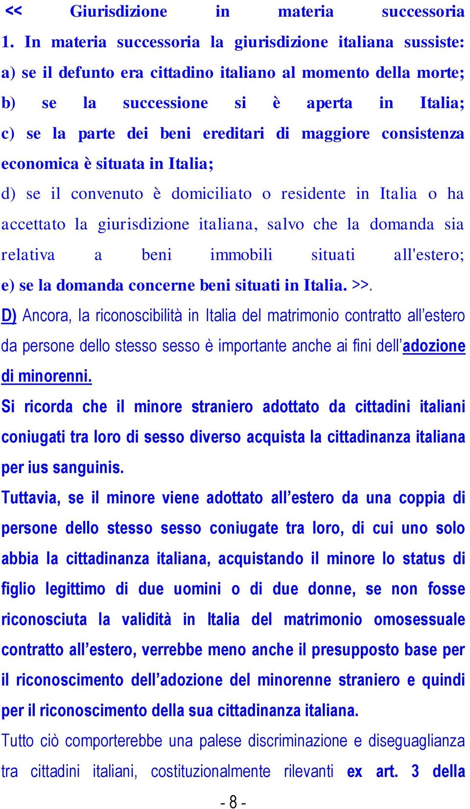 ereditari di maggiore consistenza economica è situata in Italia; d) se il convenuto è domiciliato o residente in Italia o ha accettato la giurisdizione italiana, salvo che la domanda sia relativa a