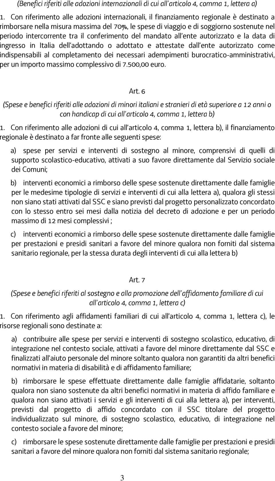 tra il conferimento del mandato all ente autorizzato e la data di ingresso in Italia dell adottando o adottato e attestate dall ente autorizzato come indispensabili al completamento dei necessari