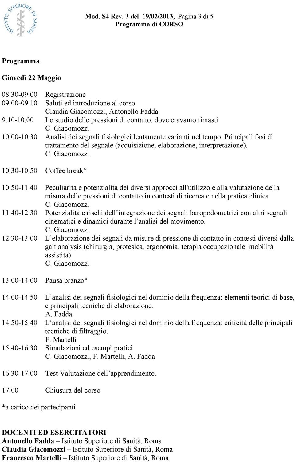 Principali fasi di trattamento del segnale (acquisizione, elaborazione, interpretazione). 10.30-10.50 Coffee break* 10.50-11.