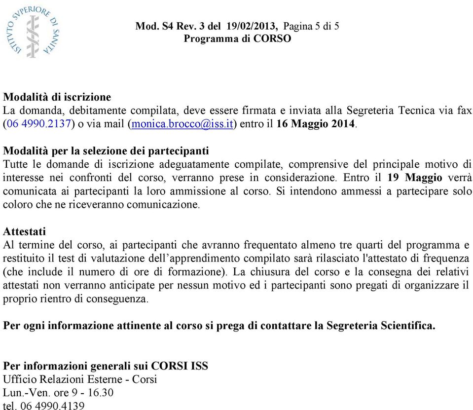 Modalità per la selezione dei partecipanti Tutte le domande di iscrizione adeguatamente compilate, comprensive del principale motivo di interesse nei confronti del corso, verranno prese in