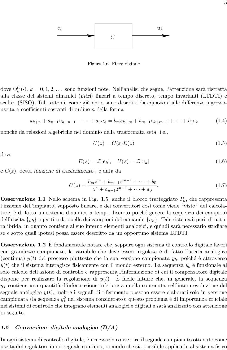 Tali sistemi, come già noto, sono descritti da equazioni alle differenze ingressouscita a coefficienti costanti di ordine n della forma u k+n + a n 1 u k+n 1 + + a u k = b m e k+m + b m 1 e k+m 1 + +