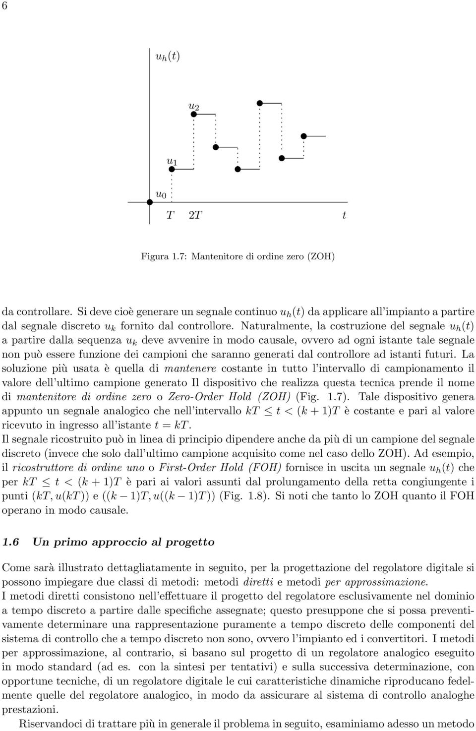 Naturalmente, la costruzione del segnale u h (t) a partire dalla sequenza u k deve avvenire in modo causale, ovvero ad ogni istante tale segnale non può essere funzione dei campioni che saranno