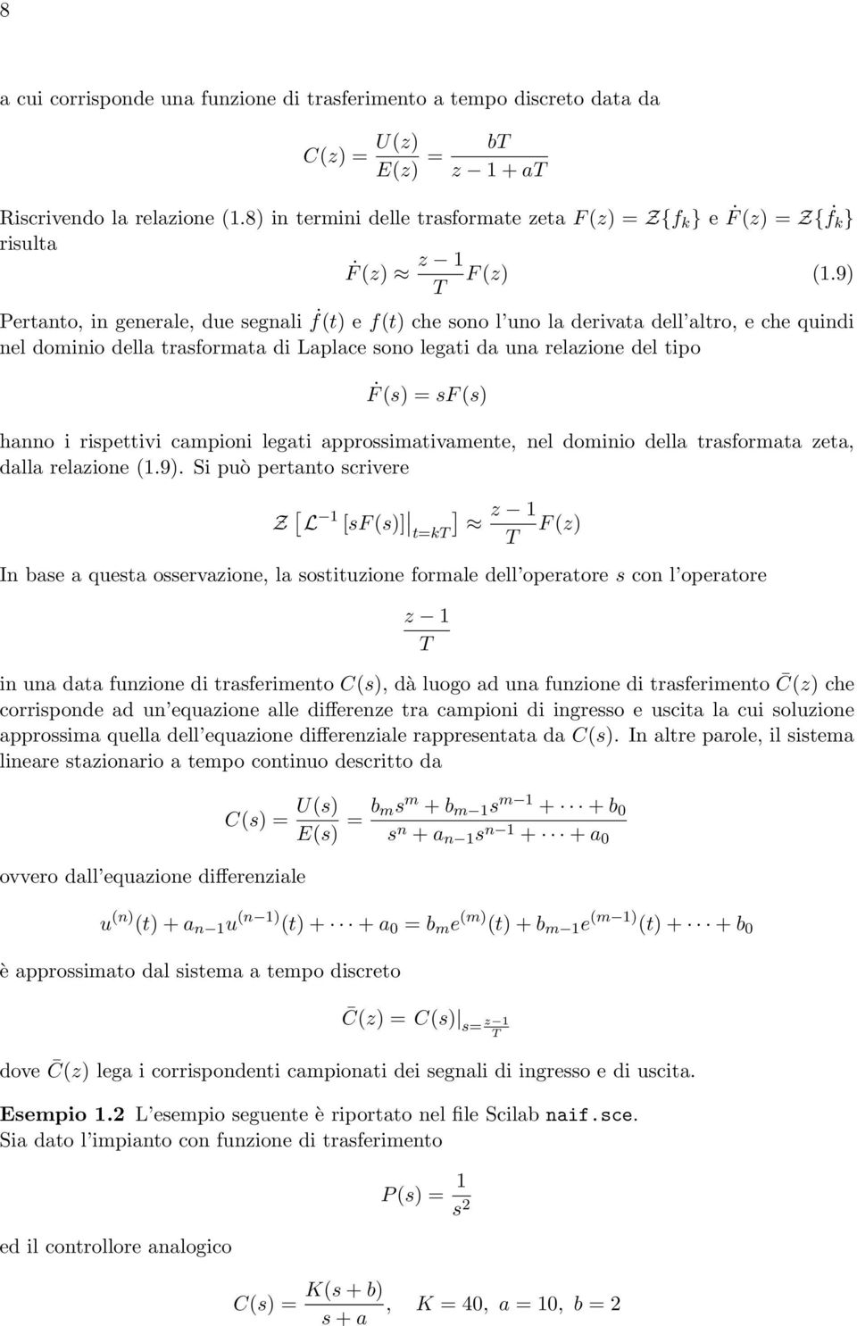 9) T Pertanto, in generale, due segnali f(t) e f(t) che sono l uno la derivata dell altro, e che quindi nel dominio della trasformata di Laplace sono legati da una relazione del tipo F(s) = sf(s)