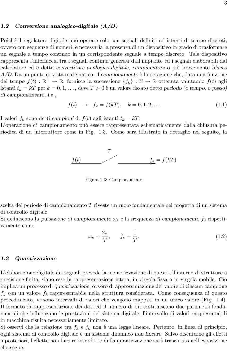 Tale dispositivo rappresenta l interfaccia tra i segnali continui generati dall impianto ed i segnali elaborabili dal calcolatore ed è detto convertitore analogico-digitale, campionatore o più