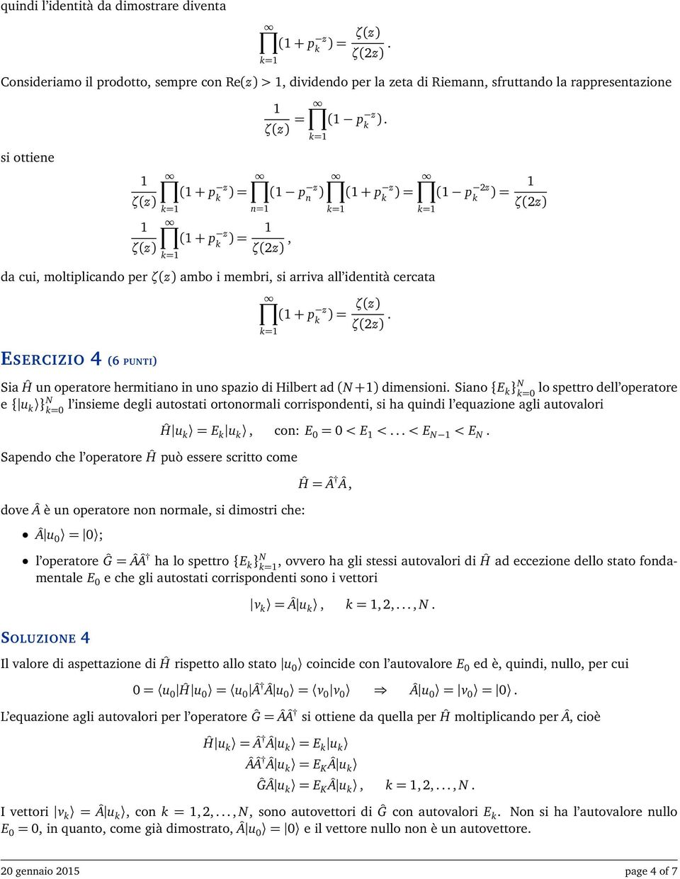 operatore hermitiano in uno spazio di Hilbert ad (N +) dimensioni Siano {E } N lo spettro dell operatore e { u } N l insieme degli autostati ortonormali corrispondenti, si ha quindi l equazione agli