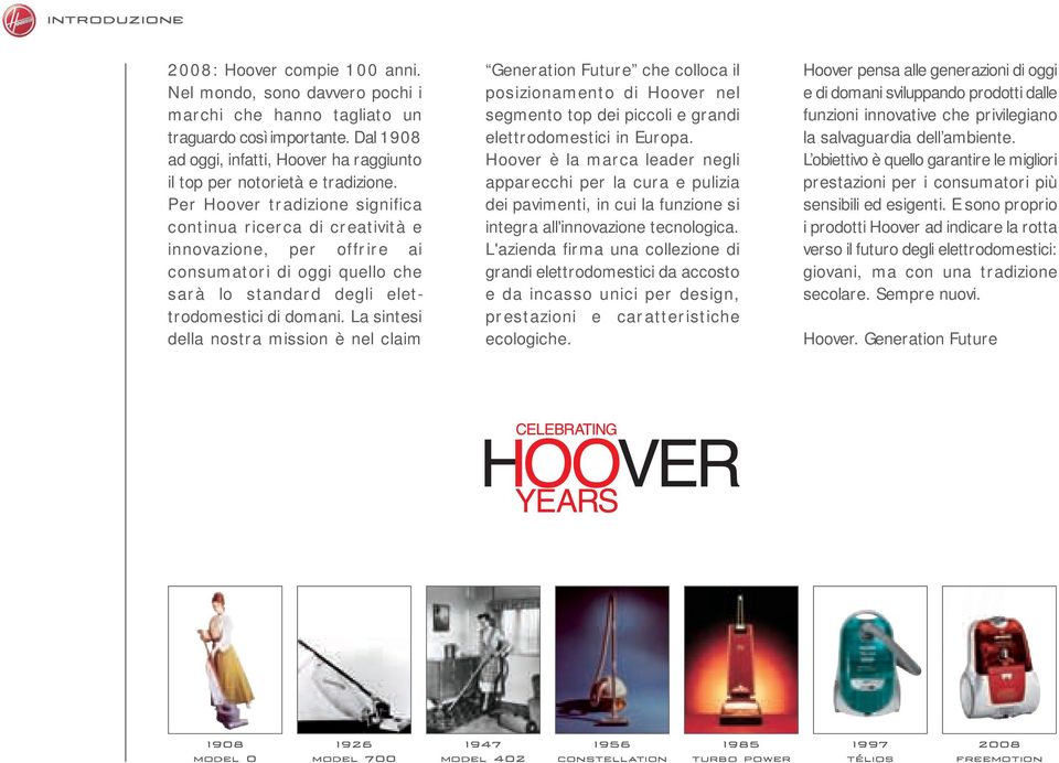 Per Hoover tradizione significa continua ricerca di creatività e innovazione, per offrire ai consumatori di oggi quello che sarà lo standard degli elettrodomestici di domani.
