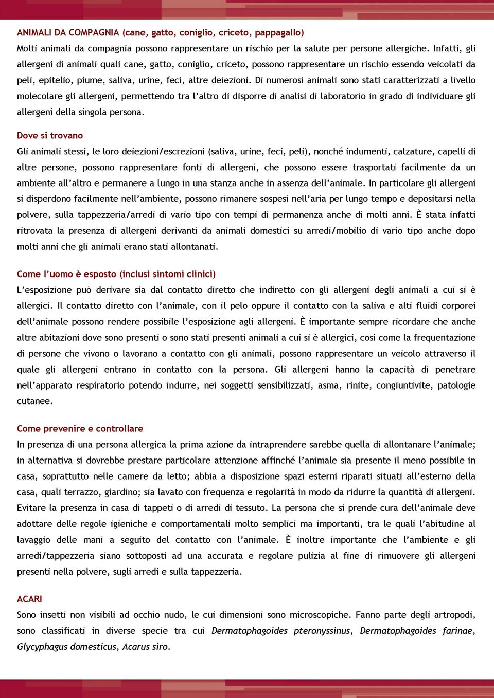 Di numerosi animali sono stati caratterizzati a livello molecolare gli allergeni, permettendo tra l altro di disporre di analisi di laboratorio in grado di individuare gli allergeni della singola