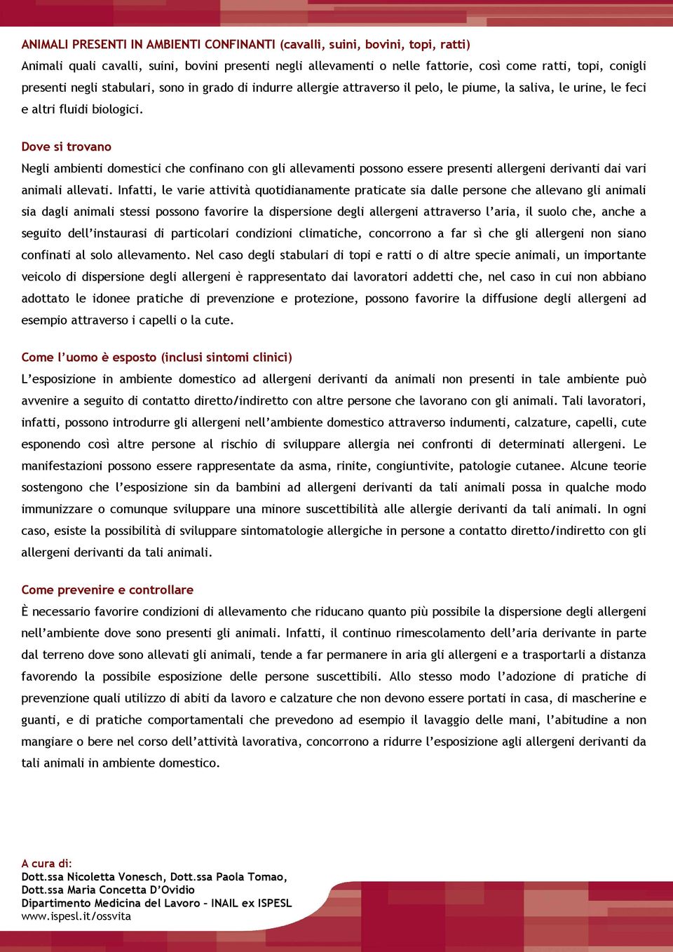 Negli ambienti domestici che confinano con gli allevamenti possono essere presenti allergeni derivanti dai vari animali allevati.