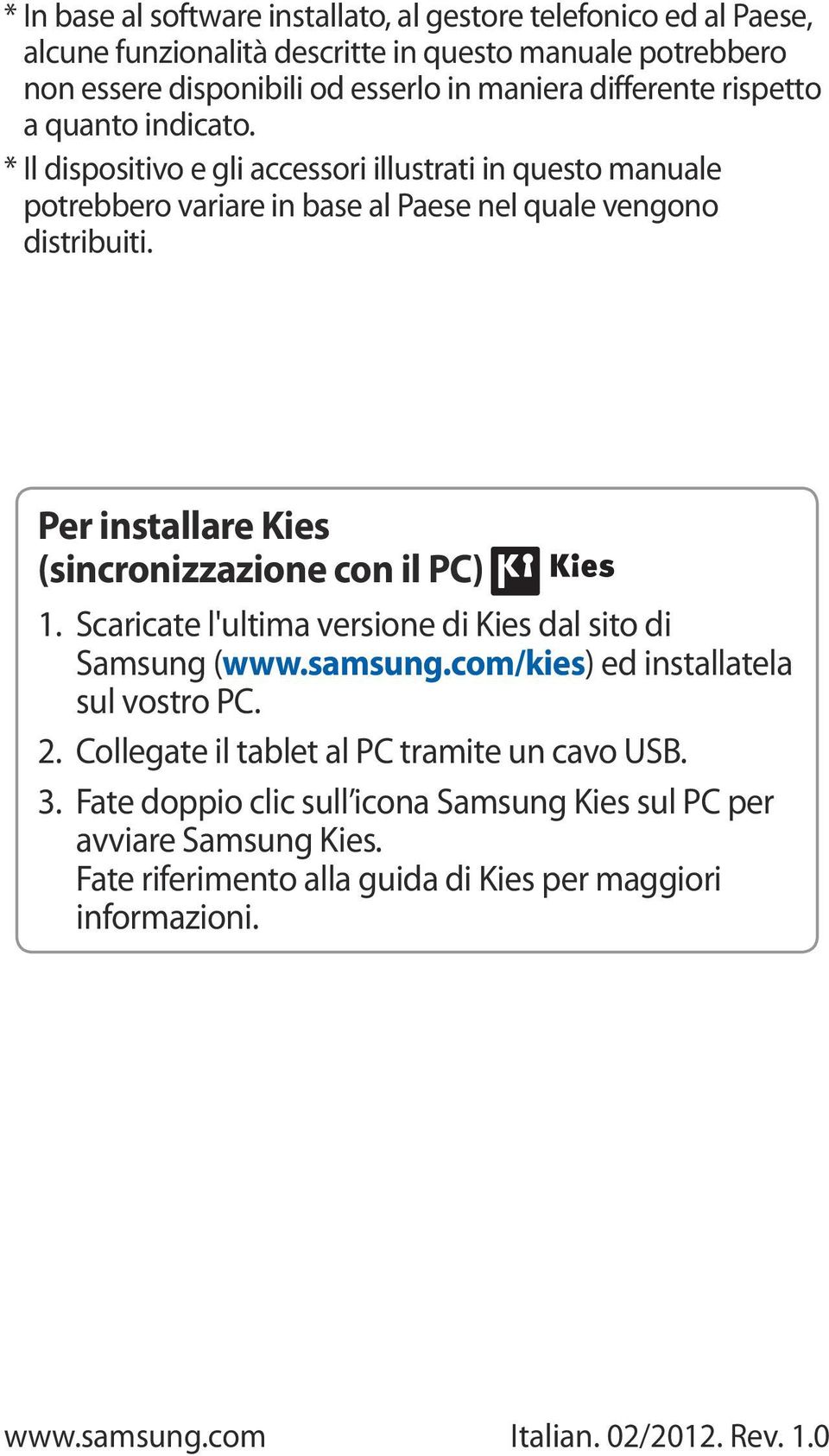Per installare Kies (sincronizzazione con il PC). Scaricate l'ultima versione di Kies dal sito di Samsung (www.samsung.com/kies) ed installatela sul vostro PC. 2.