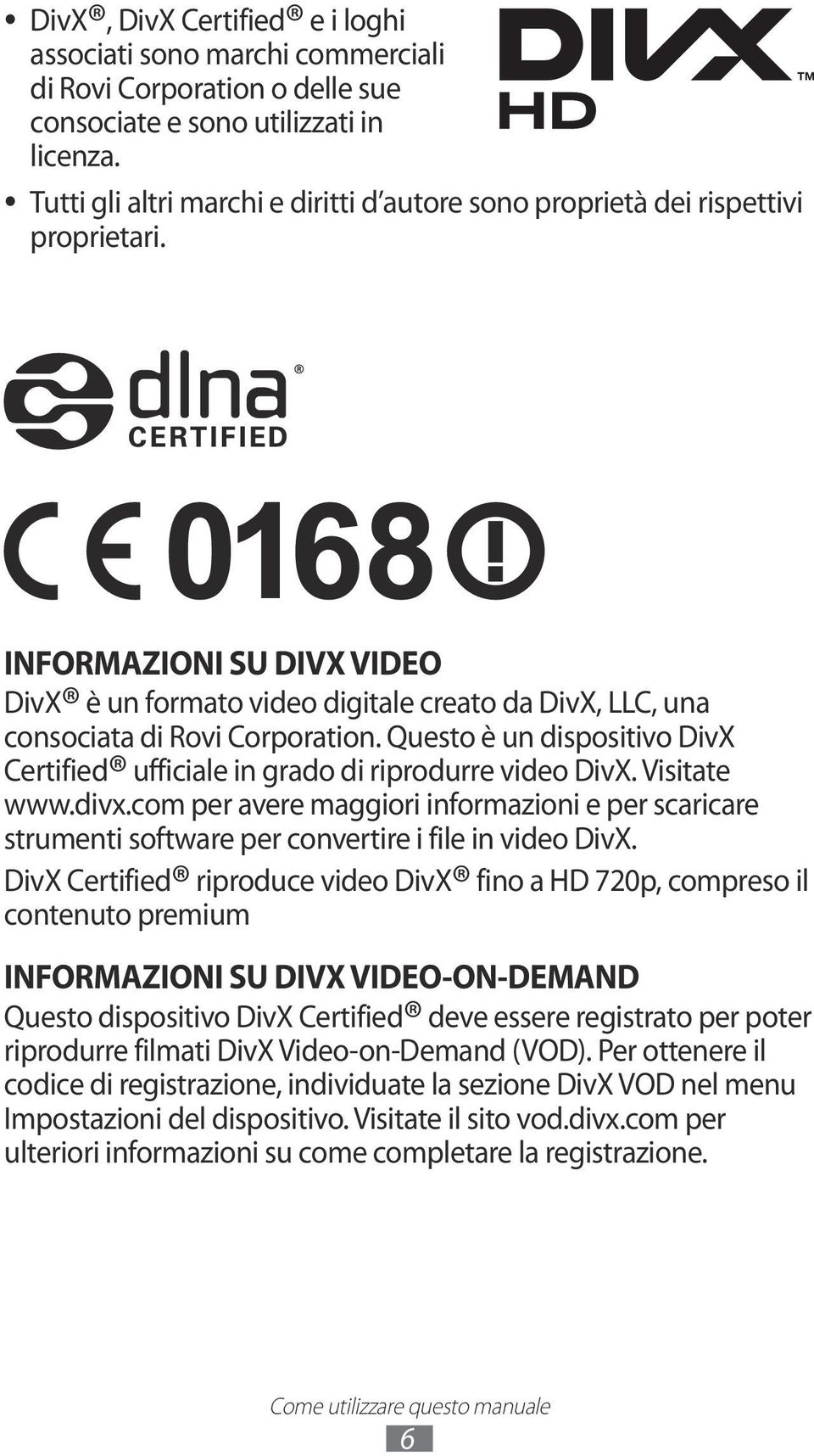INFORMAZIONI SU DIVX VIDEO DivX è un formato video digitale creato da DivX, LLC, una consociata di Rovi Corporation. Questo è un dispositivo DivX Certified ufficiale in grado di riprodurre video DivX.