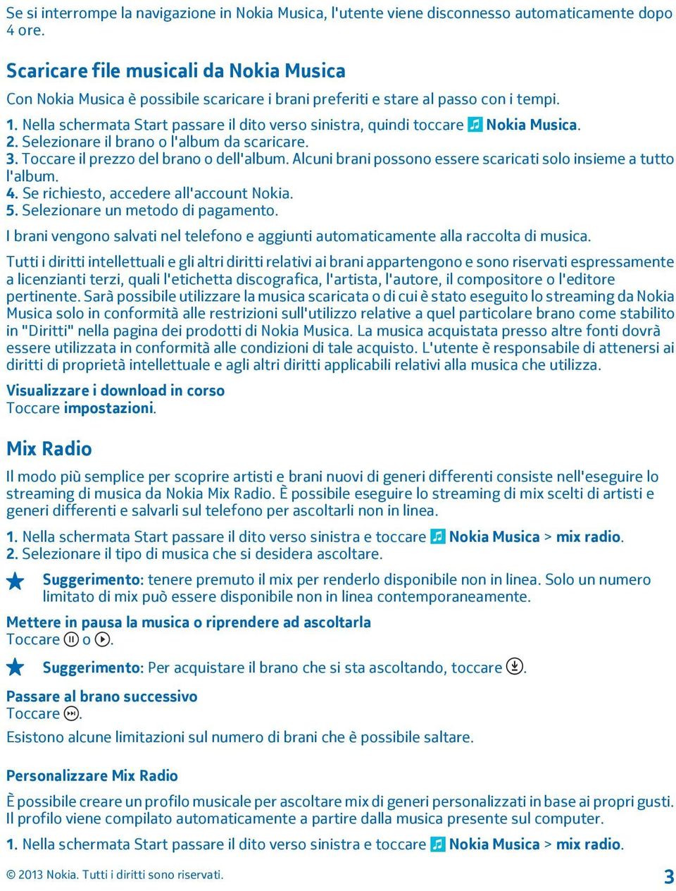 Toccare il prezzo del brano o dell'album. Alcuni brani possono essere scaricati solo insieme a tutto l'album. 4. Se richiesto, accedere all'account Nokia. 5. Selezionare un metodo di pagamento.