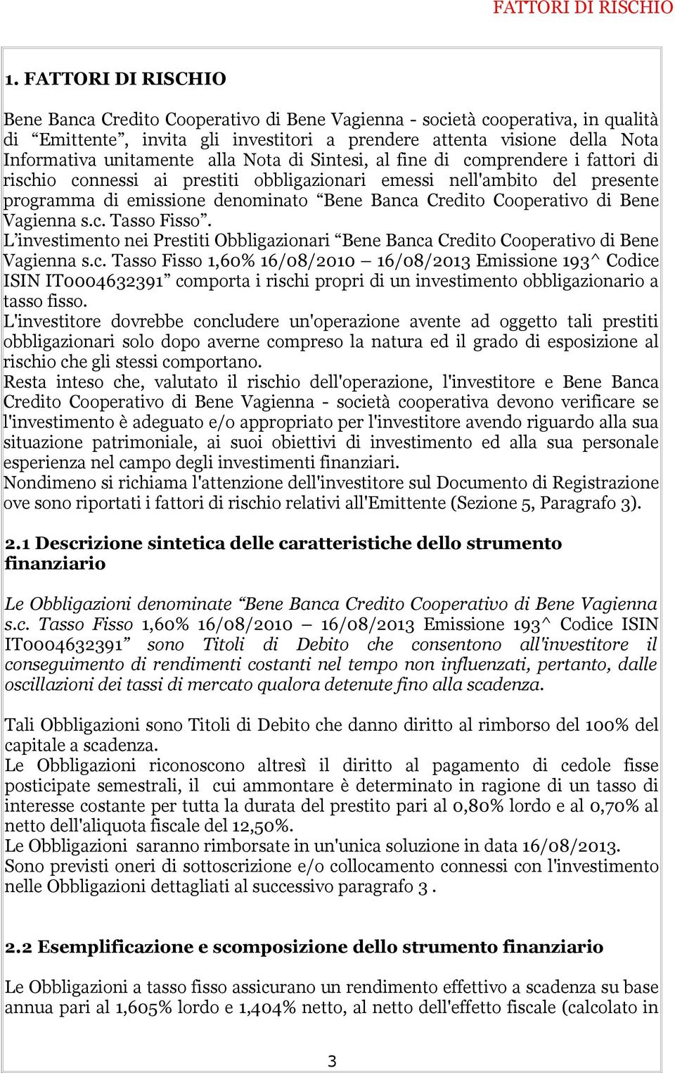 alla Nota di Sintesi, al fine di comprendere i fattori di rischio connessi ai prestiti obbligazionari emessi nell'ambito del presente programma di emissione denominato Bene Banca Credito Cooperativo