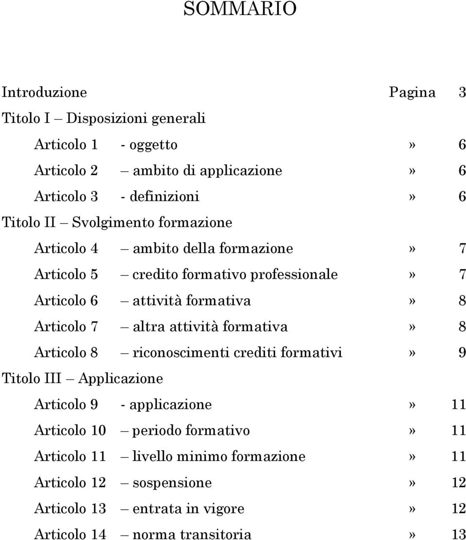 Articolo 7 altra attività formativa» 8 Articolo 8 riconoscimenti crediti formativi» 9 Titolo III Applicazione Articolo 9 - applicazione» 11 Articolo 10