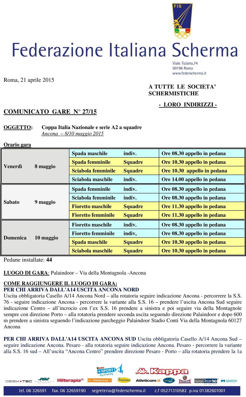 30 appello in pedana Sciabola maschile indiv. Ore 14.00 appello in pedana Spada femminile indiv. Ore 08.30 appello in pedana Sciabola femminile indiv. Ore 08.30 appello in pedana Fioretto maschile Squadre Ore 11.