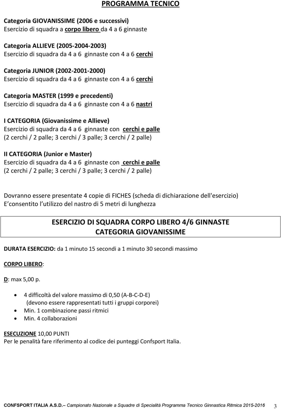 CATEGORIA (Giovanissime e Allieve) Esercizio di squadra da 4 a 6 ginnaste con cerchi e palle (2 cerchi / 2 palle; 3 cerchi / 3 palle; 3 cerchi / 2 palle) II CATEGORIA (Junior e Master) Esercizio di