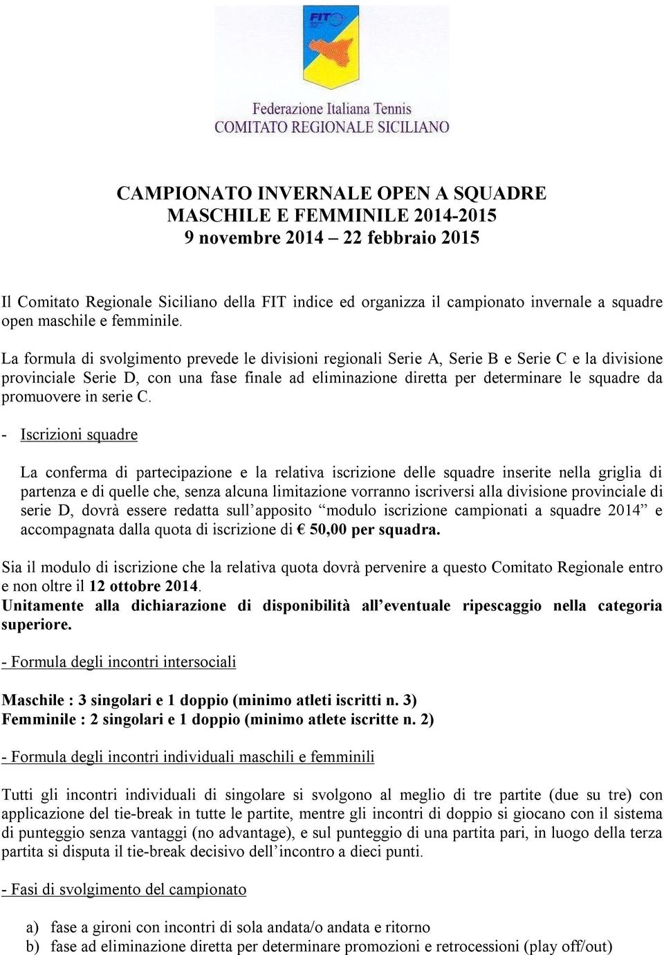 La formula di svolgimento prevede le divisioni regionali Serie A, Serie B e Serie C e la divisione provinciale Serie D, con una fase finale ad eliminazione diretta per determinare le squadre da