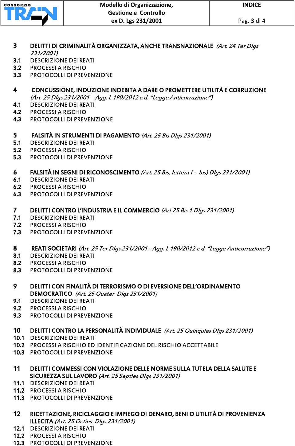 2 PROCESSI A RISCHIO 4.3 PROTOCOLLI DI PREVENZIONE 5 FALSITÀ IN STRUMENTI DI PAGAMENTO (Art. 25 Bis Dlgs 231/2001) 5.1 DESCRIZIONE DEI REATI 5.2 PROCESSI A RISCHIO 5.